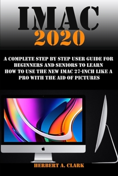 Paperback iMac 2020: A Complete Step By Step User Guide For Beginners And Seniors To Learn How To Use The New IMac 27-Inch Like A Pro With Book