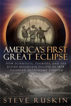 Paperback America's First Great Eclipse: How Scientists, Tourists, and the Rocky Mountain Eclipse of 1878 Changed Astronomy Forever Book