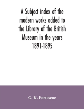 Paperback A subject index of the modern works added to the Library of the British Museum in the years 1891-1895 Book