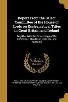 Paperback Report From the Select Committee of the House of Lords on Ecclesiastical Titles in Great Britain and Ireland Book