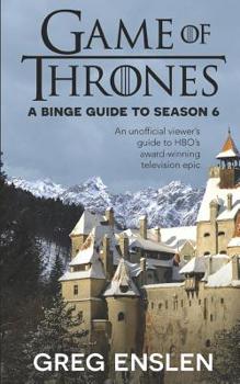 Paperback Game of Thrones: A Binge Guide to Season 6: An Unofficial Viewer's Guide to HBO's Award-Winning Television Epic Book