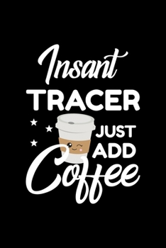 Paperback Insant Tracer Just Add Coffee: Funny Notebook for Tracer - Funny Christmas Gift Idea for Tracer - Tracer Journal - 100 pages 6x9 inches Book