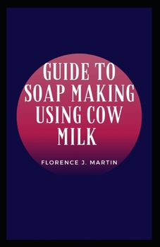 Paperback Guide to Soap Making Using Cow Milk: A soap is a cleaning agent that is composed of one or more salts of fatty acids. Book