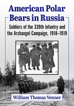 Paperback American Polar Bears in Russia: Soldiers of the 339th Infantry and the Archangel Campaign, 1918-1919 Book