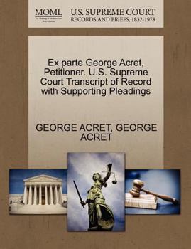 Paperback Ex Parte George Acret, Petitioner. U.S. Supreme Court Transcript of Record with Supporting Pleadings Book