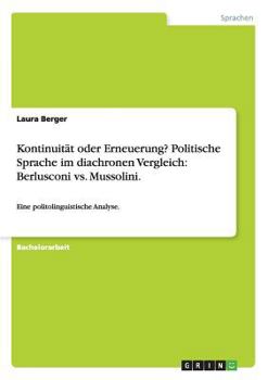 Kontinuität oder Erneuerung? Politische Sprache im diachronen Vergleich: Berlusconi vs. Mussolini.:Eine politolinguistische Analyse.