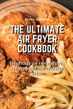 Paperback The Ultimate Air Fryer Cookbook: Effortless Air Fryer Recipes for Beginners and Advanced Users Book