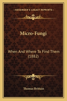 Paperback Micro-Fungi: When And Where To Find Them (1882) Book