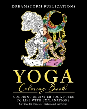 Paperback Yoga Coloring Book: Coloring Beginner Yoga Poses to Life with Explanations. Gift Idea for Students, Teachers, and Instructors Book