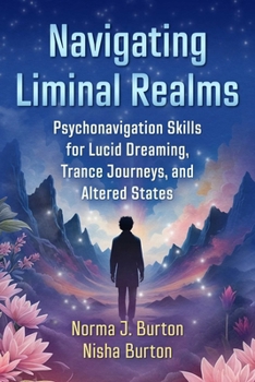 Navigating Liminal Realms: Psychonavigation Skills for Lucid Dreaming, Trance Journeys, and Psychedelic Experiences