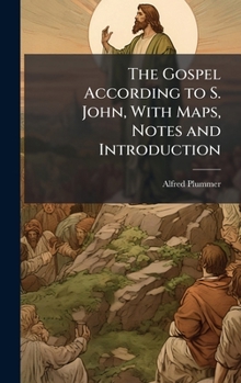 The Gospel According to S. John, With Maps, Notes and Introduction