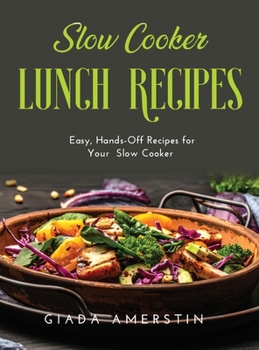 Hardcover Slow Cooker Lunch Recipes: Easy, Hands-Off Recipes for Your Slow Cooker Book
