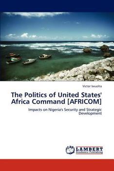 Paperback The Politics of United States' Africa Command [AFRICOM] Book