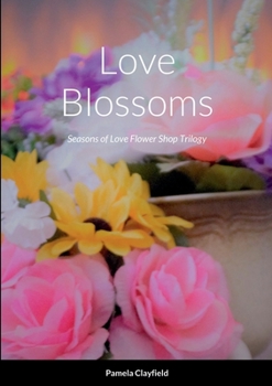 Paperback Love Blossoms: Seasons of Love Flower Shop Trilogy Book