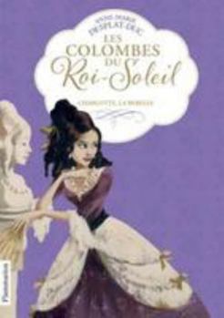 Charlotte, la rebelle - Book #3 of the Les Colombes du Roi-Soleil