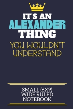 It's An Alexander Thing You Wouldn't Understand Small (6x9) Wide Ruled Notebook: A cute book to write in for any book lovers, doodle writers and budding authors!