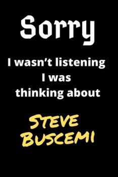 Paperback Sorry I Wasn't Listening I Was Thinking About Steve Buscemi: Steve Buscemi Journal Notebook to Write Down Things, Take Notes, Record Plans or Keep Tra Book