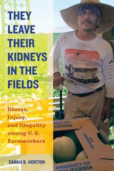 Paperback They Leave Their Kidneys in the Fields: Illness, Injury, and Illegality Among U.S. Farmworkers Volume 40 Book