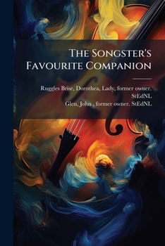 The Songster's favourite companion;: a collection of new and much-esteemed songs, adapted for the flute, voice, and violin...