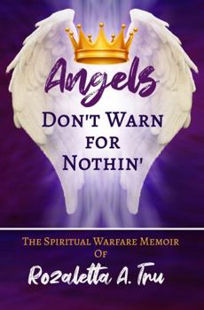 Paperback Angels Don't Warn for Nothin': The Spiritual Warfare Memoir of Rozaletta A. Tru Book