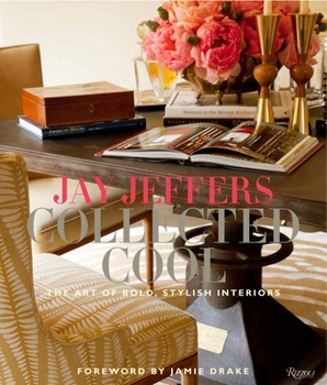 Jay Jeffers: Collected Cool: The Art of Bold, Stylish Interiors
