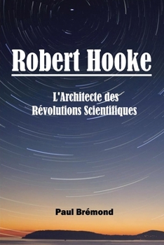 Robert Hooke: L'Architecte des Révolutions Scientifiques (French Edition)