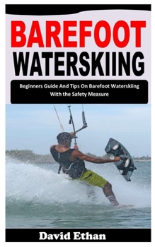 Paperback Barefoot Waterskiing: Beginners Guide And Tips On Barefoot Waterskiing With the Safety Measure [Large Print] Book