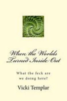 Paperback When the Worlds Turned Inside Out: What the feck are we doing here? Book