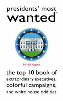Paperback Presidents' Most Wanted: The Top 10 Book of Extraordinary Executives, Colorful Campaigns, and White House Oddities Book