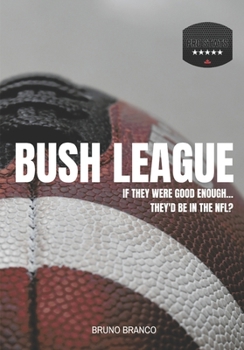 Paperback Bush League: If they were good enough...They'd be in the NFL? Book