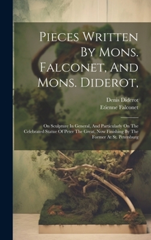 Hardcover Pieces Written By Mons. Falconet, And Mons. Diderot,: On Sculpture In General, And Particularly On The Celebrated Statue Of Peter The Great, Now Finis Book