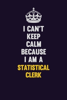 Paperback I Can't Keep Calm Because I Am A Statistical Clerk: Motivational and inspirational career blank lined gift notebook with matte finish Book