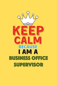 Paperback Keep Calm Because I Am A Business Office Supervisor - Funny Business Office Supervisor Notebook And Journal Gift: Lined Notebook / Journal Gift, 120 P Book