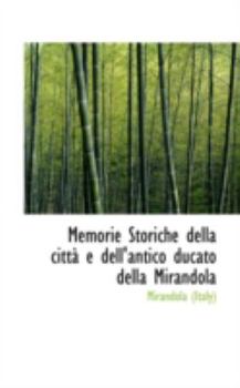 Paperback Memorie Storiche Della Cittae Dell'antico Ducato Della Mirandola Book