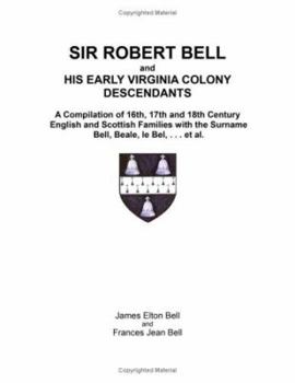 Paperback Sir Robert Bell and His Early Virginia Colony Descendants: A Compilation of 16th, 17th, and 18th Century English and Scottish Families with the Surnam Book