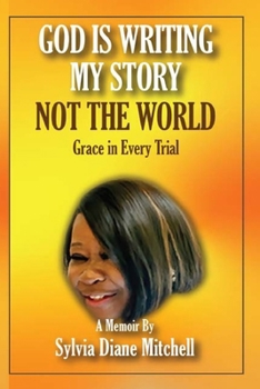 God Is Writing My Story, Not The World: Grace in Every Trial