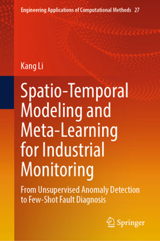 Hardcover Spatio-Temporal Modeling and Meta-Learning for Industrial Monitoring: From Unsupervised Anomaly Detection to Few-Shot Fault Diagnosis (Engineering Applications of Computational Methods, 27) Book