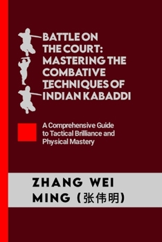 Paperback Battle on the Court: Mastering the Combative Techniques of Indian Kabaddi: A Comprehensive Guide to Tactical Brilliance and Physical Master Book