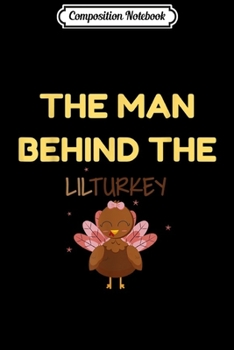 Composition Notebook: Thanksgiving Pregnancy The Man Behind the Lil Turkey Girl  Journal/Notebook Blank Lined Ruled 6x9 100 Pages