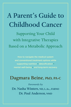 A Parent's Guide to Childhood Cancer: Supporting Your Child with Integrative Therapies Based on a Metabolic Approach