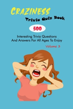 Paperback Craziness Trivia Quiz Book: 500 Interesting Trivia Questions And Answers For All Ages To Enjoy Volume 3 Book