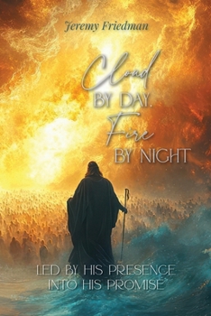 Cloud by Day, Fire by Night: Led by His Presence Into His Promise