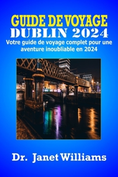 Paperback Guide de Voyage Dublin 2024: Votre guide de voyage complet pour une aventure inoubliable en 2024 [French] Book