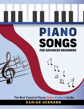 Piano Songs for Advanced Beginners: The Best Classical Pieces Color-Coded + Audio