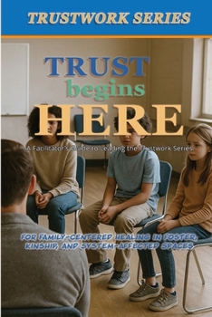 Trust Begins Here: a Facilitator's Guide to Leading the Trustwork Series