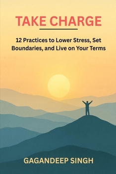 TAKE CHARGE: 12 Practices to Lower Stress, Set Boundaries, and Live on Your Terms