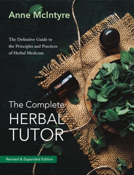 Paperback The Complete Herbal Tutor: The Definitive Guide to the Principles and Practices of Herbal Medicine - Revised & Expanded Edition Book