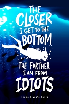 Scuba Diver's Notes - Closer To The Bottom: Funny Diving Notebook For Scuba Divers Journal Diary Planner (Dot Grid Paper, 120 Pages, 6" x 9") Perfect ... Freediver Skin Diver Deep Diving Snorkeling