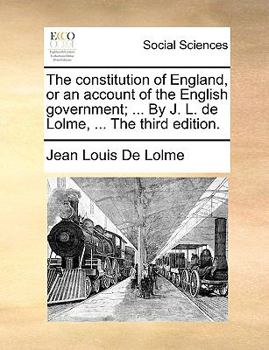 Paperback The Constitution of England, or an Account of the English Government; ... by J. L. de Lolme, ... the Third Edition. Book