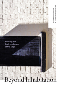 Paperback Beyond Inhabitation: Housing and Ordinary Desire at the Edge Book